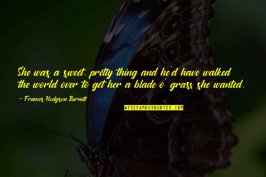 She Thing Quotes By Frances Hodgson Burnett: She was a sweet, pretty thing and he'd She Thing Quotes By Frances Hodgson Burnett: She was a sweet, pretty thing and he'd