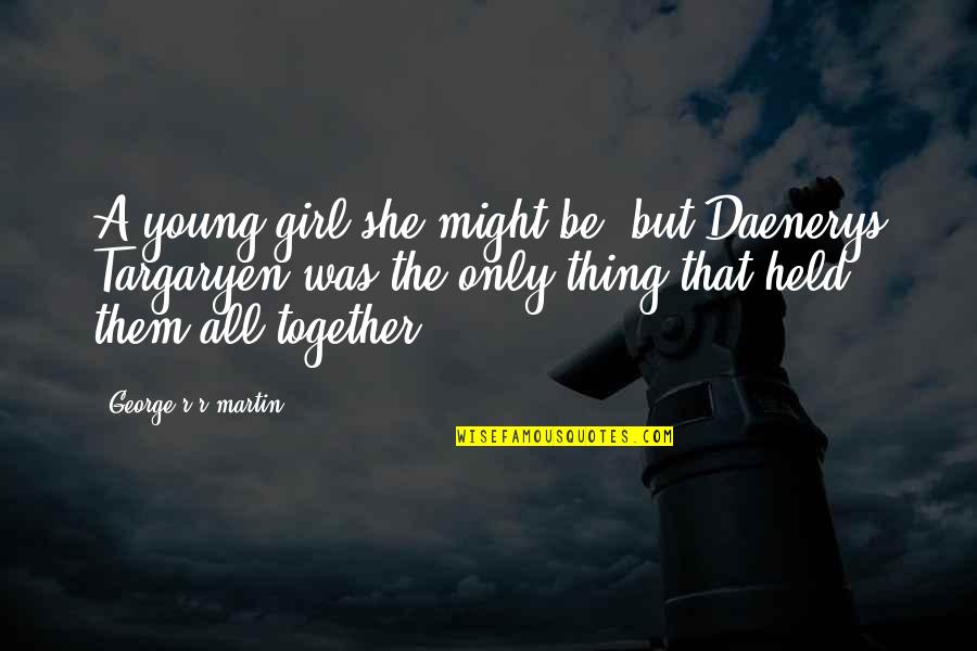 She Thing Quotes By George R R Martin: A young girl she might be, but Daenerys She Thing Quotes By George R R Martin: A young girl she might be, but Daenerys