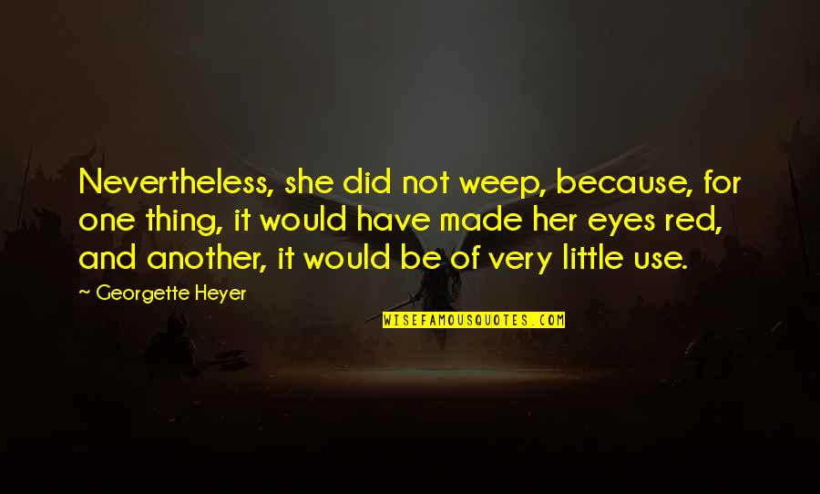 She Thing Quotes By Georgette Heyer: Nevertheless, she did not weep, because, for one She Thing Quotes By Georgette Heyer: Nevertheless, she did not weep, because, for one