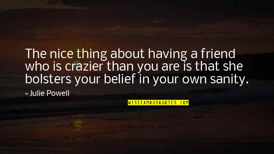 She Thing Quotes By Julie Powell: The nice thing about having a friend who She Thing Quotes By Julie Powell: The nice thing about having a friend who