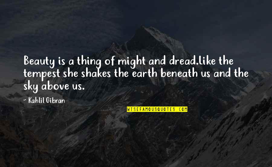 She Thing Quotes By Kahlil Gibran: Beauty is a thing of might and dread.Like She Thing Quotes By Kahlil Gibran: Beauty is a thing of might and dread.Like