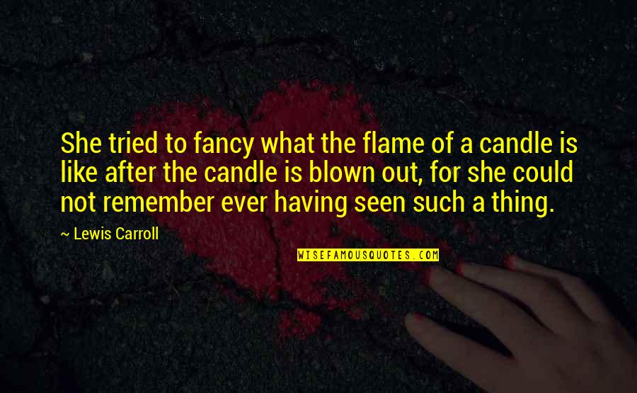 She Thing Quotes By Lewis Carroll: She tried to fancy what the flame of She Thing Quotes By Lewis Carroll: She tried to fancy what the flame of