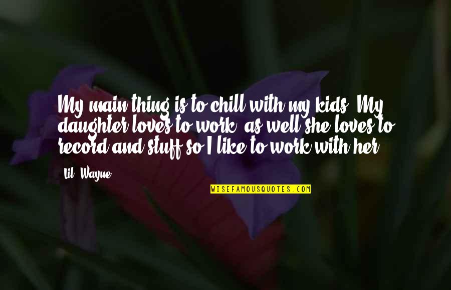 She Thing Quotes By Lil' Wayne: My main thing is to chill with my She Thing Quotes By Lil' Wayne: My main thing is to chill with my