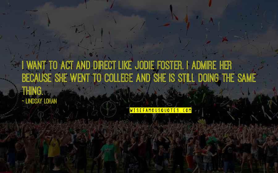 She Thing Quotes By Lindsay Lohan: I want to act and direct like Jodie She Thing Quotes By Lindsay Lohan: I want to act and direct like Jodie