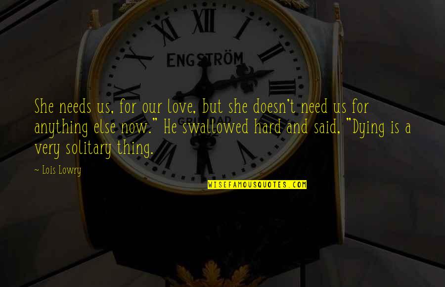 She Thing Quotes By Lois Lowry: She needs us, for our love, but she She Thing Quotes By Lois Lowry: She needs us, for our love, but she