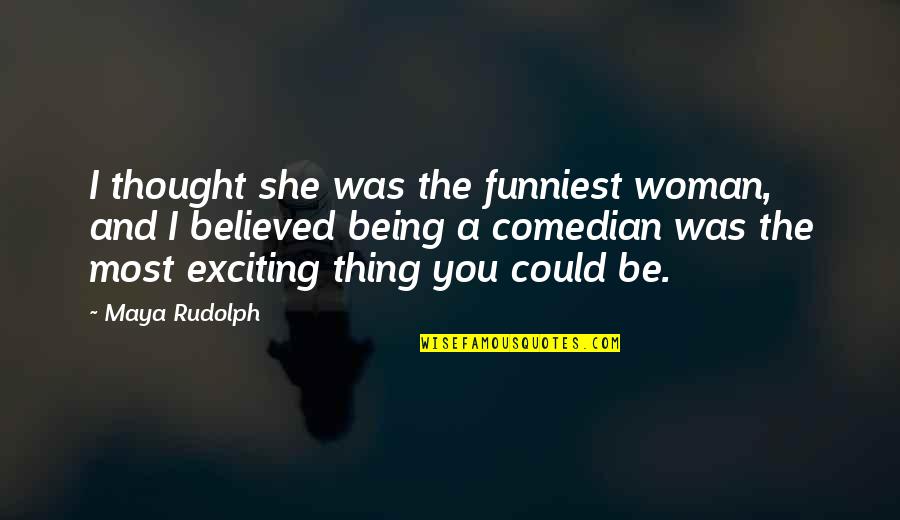She Thing Quotes By Maya Rudolph: I thought she was the funniest woman, and She Thing Quotes By Maya Rudolph: I thought she was the funniest woman, and
