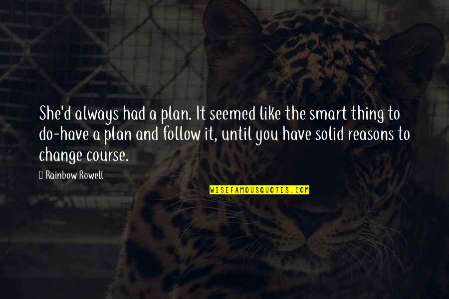 She Thing Quotes By Rainbow Rowell: She'd always had a plan. It seemed like She Thing Quotes By Rainbow Rowell: She'd always had a plan. It seemed like