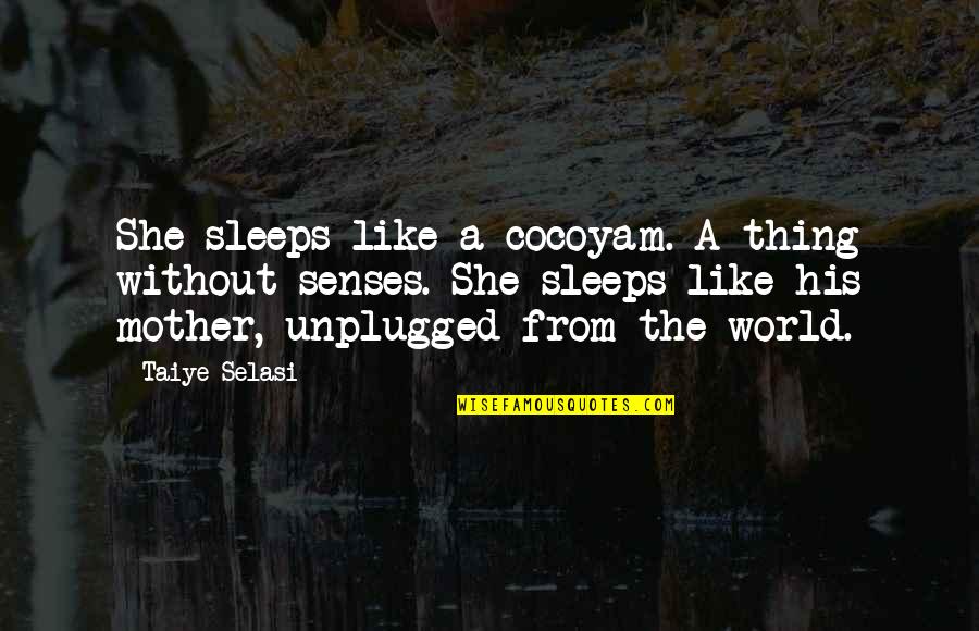 She Thing Quotes By Taiye Selasi: She sleeps like a cocoyam. A thing without She Thing Quotes By Taiye Selasi: She sleeps like a cocoyam. A thing without