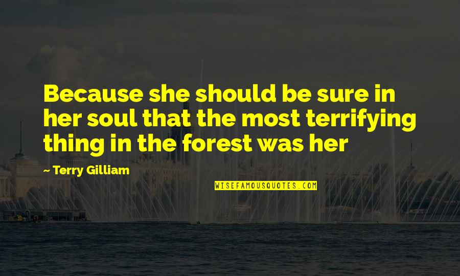 She Thing Quotes By Terry Gilliam: Because she should be sure in her soul She Thing Quotes By Terry Gilliam: Because she should be sure in her soul