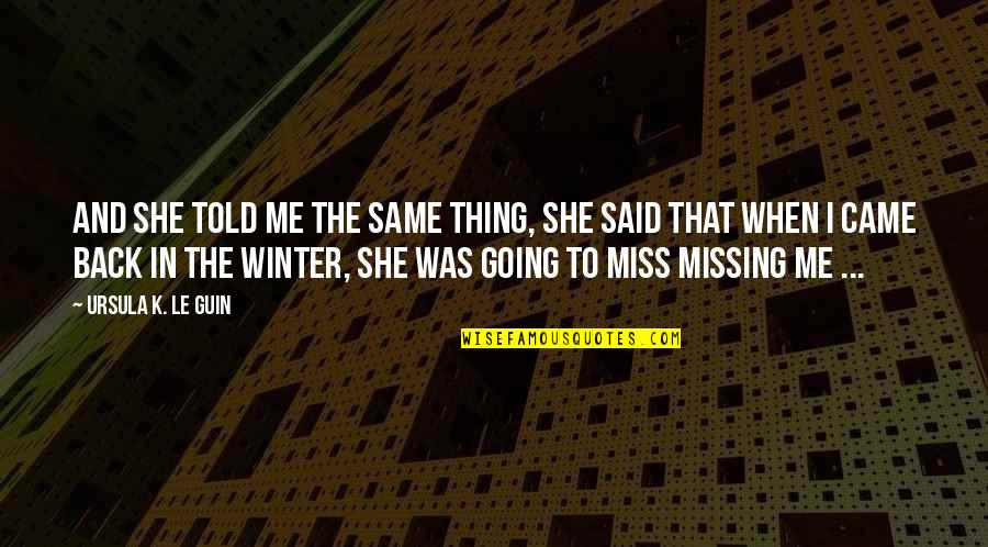 She Thing Quotes By Ursula K. Le Guin: And she told me the same thing, she She Thing Quotes By Ursula K. Le Guin: And she told me the same thing, she