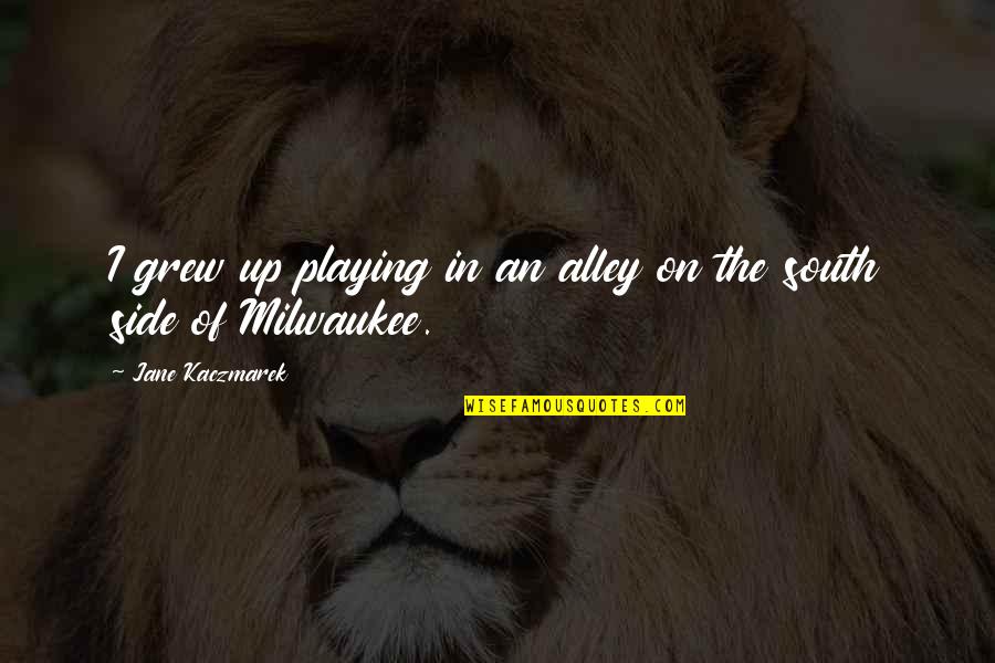 She Thinks I Still Care Quotes By Jane Kaczmarek: I grew up playing in an alley on She Thinks I Still Care Quotes By Jane Kaczmarek: I grew up playing in an alley on