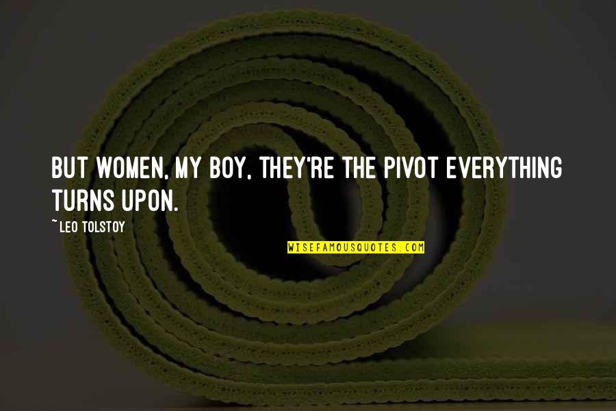 She Thinks I Still Care Quotes By Leo Tolstoy: But women, my boy, they're the pivot everything