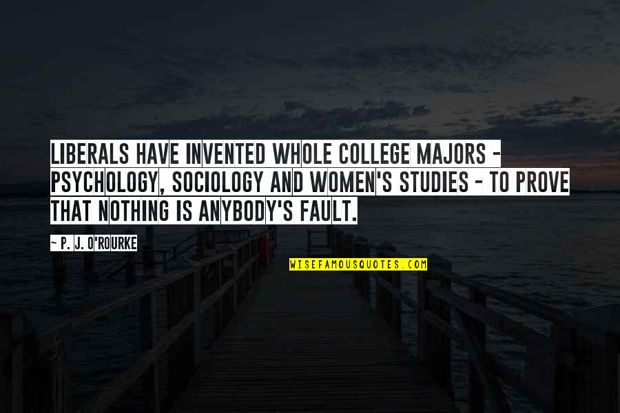 She Thinks I Still Care Quotes By P. J. O'Rourke: Liberals have invented whole college majors - psychology, She Thinks I Still Care Quotes By P. J. O'Rourke: Liberals have invented whole college majors - psychology,