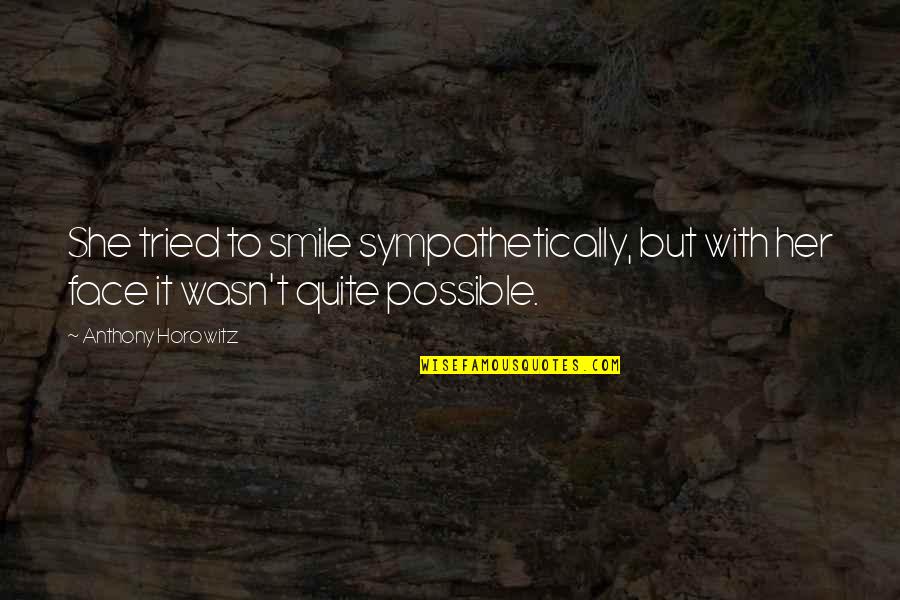 She Thinks I'm Stupid Quotes By Anthony Horowitz: She tried to smile sympathetically, but with her