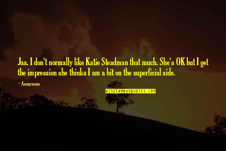 She Thinks Quotes By Anonymous: Jas. I don't normally like Katie Steadman that