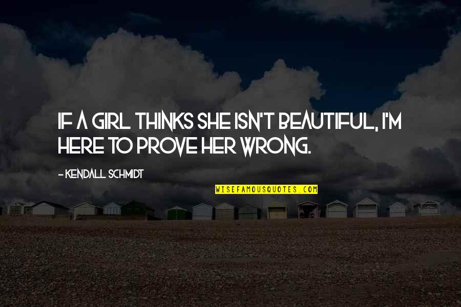 She Thinks Quotes By Kendall Schmidt: If a girl thinks she isn't beautiful, I'm