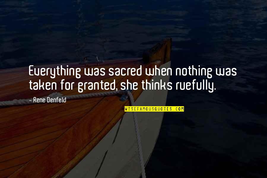 She Thinks Quotes By Rene Denfeld: Everything was sacred when nothing was taken for