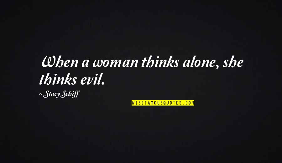 She Thinks Quotes By Stacy Schiff: When a woman thinks alone, she thinks evil.