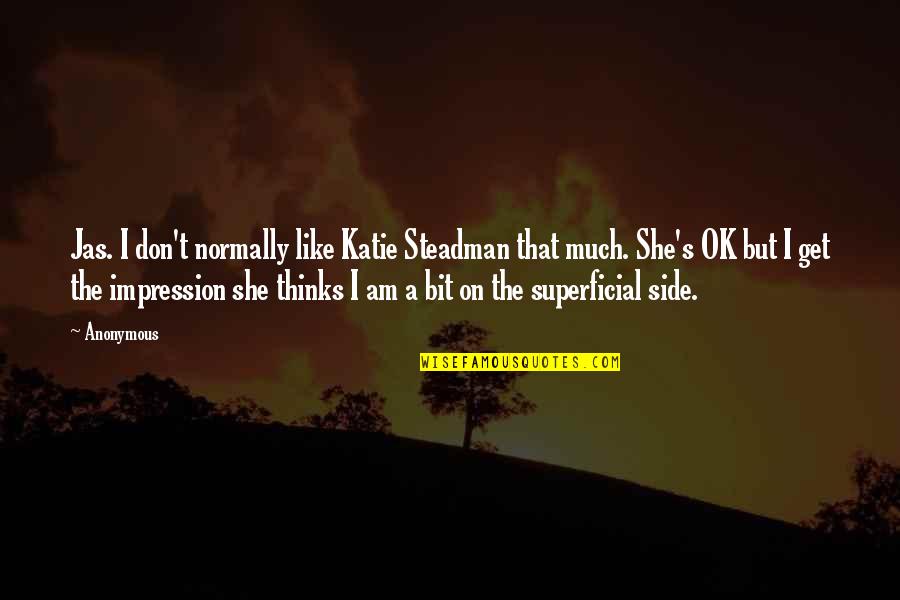 She Thinks She All That Quotes By Anonymous: Jas. I don't normally like Katie Steadman that
