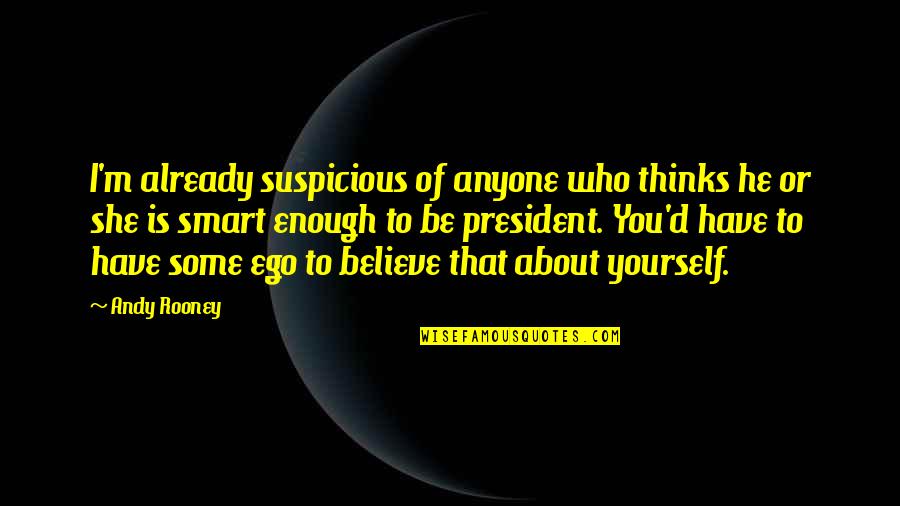 She Thinks She's All That Quotes By Andy Rooney: I'm already suspicious of anyone who thinks he She Thinks She's All That Quotes By Andy Rooney: I'm already suspicious of anyone who thinks he