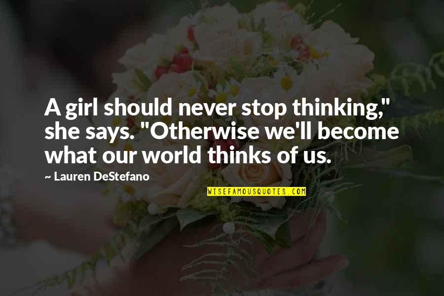 She Thinks She's All That Quotes By Lauren DeStefano: A girl should never stop thinking," she says.