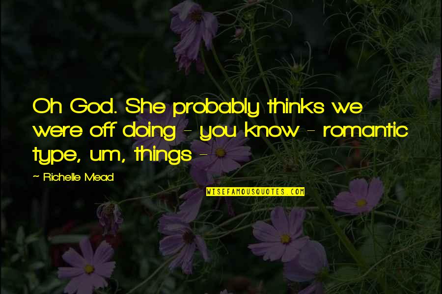 She Thinks She's All That Quotes By Richelle Mead: Oh God. She probably thinks we were off She Thinks She's All That Quotes By Richelle Mead: Oh God. She probably thinks we were off
