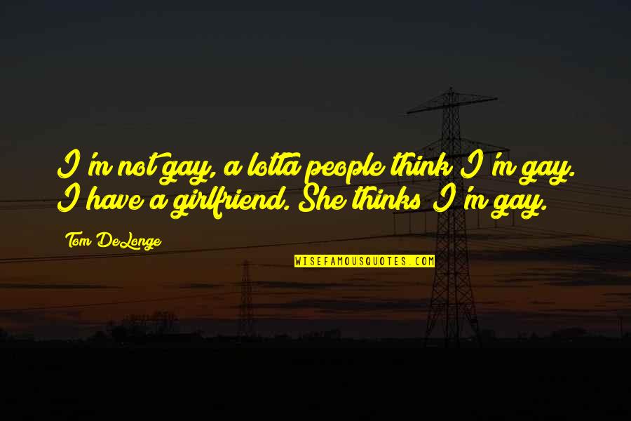 She Thinks She's All That Quotes By Tom DeLonge: I'm not gay, a lotta people think I'm