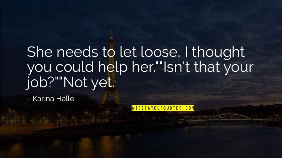She Thought She Could Quotes By Karina Halle: She needs to let loose, I thought you She Thought She Could Quotes By Karina Halle: She needs to let loose, I thought you