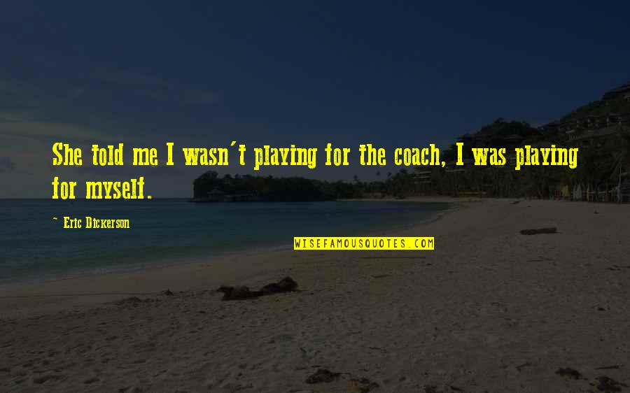 She Told Me Quotes By Eric Dickerson: She told me I wasn't playing for the