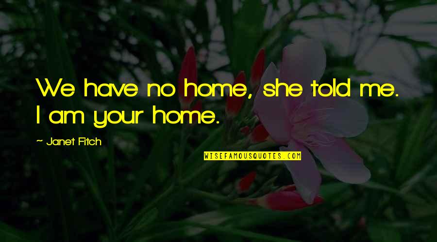 She Told Me Quotes By Janet Fitch: We have no home, she told me. I She Told Me Quotes By Janet Fitch: We have no home, she told me. I