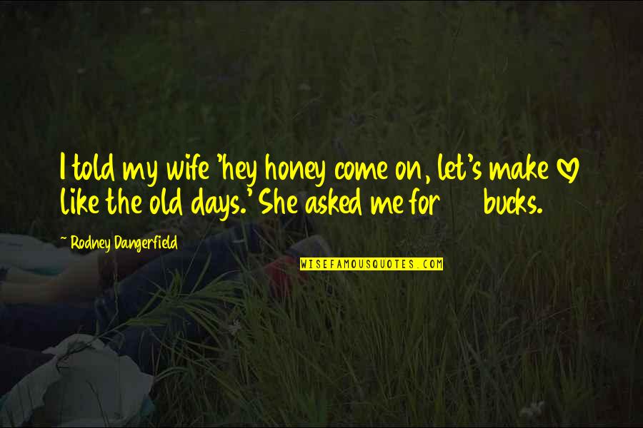 She Told Me Quotes By Rodney Dangerfield: I told my wife 'hey honey come on, She Told Me Quotes By Rodney Dangerfield: I told my wife 'hey honey come on,