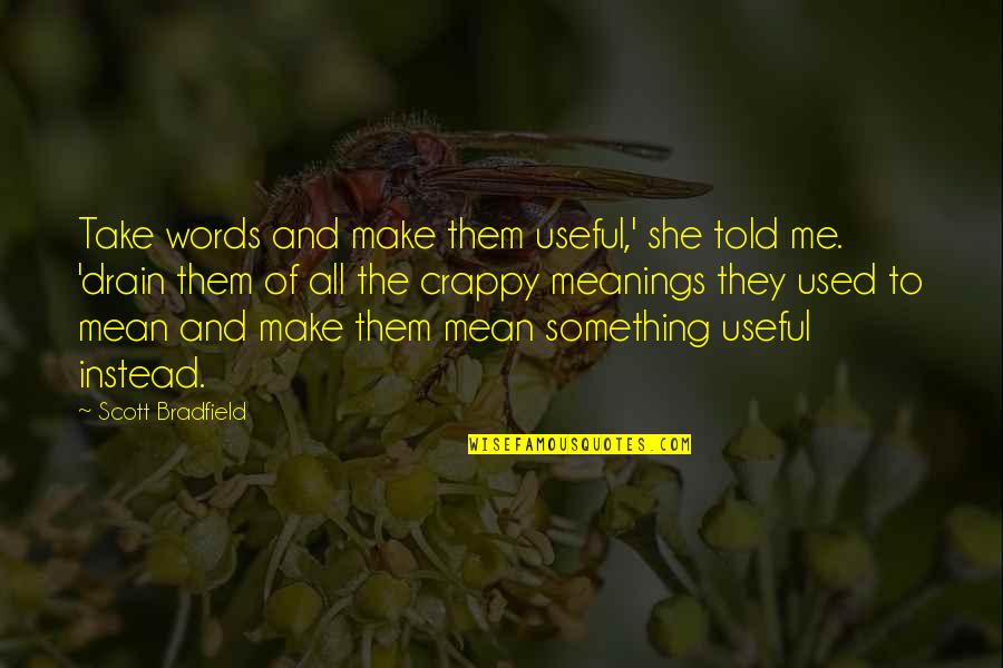 She Told Me Quotes By Scott Bradfield: Take words and make them useful,' she told She Told Me Quotes By Scott Bradfield: Take words and make them useful,' she told
