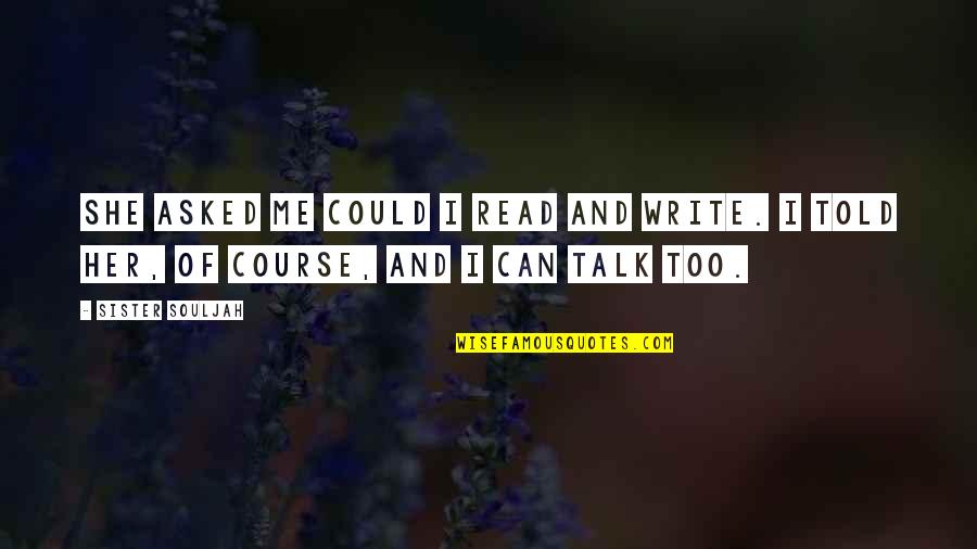 She Told Me Quotes By Sister Souljah: She asked me could I read and write.