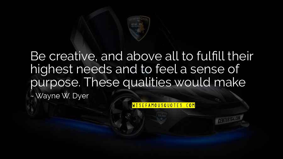 She Told Me She Loves Me Quotes By Wayne W. Dyer: Be creative, and above all to fulfill their