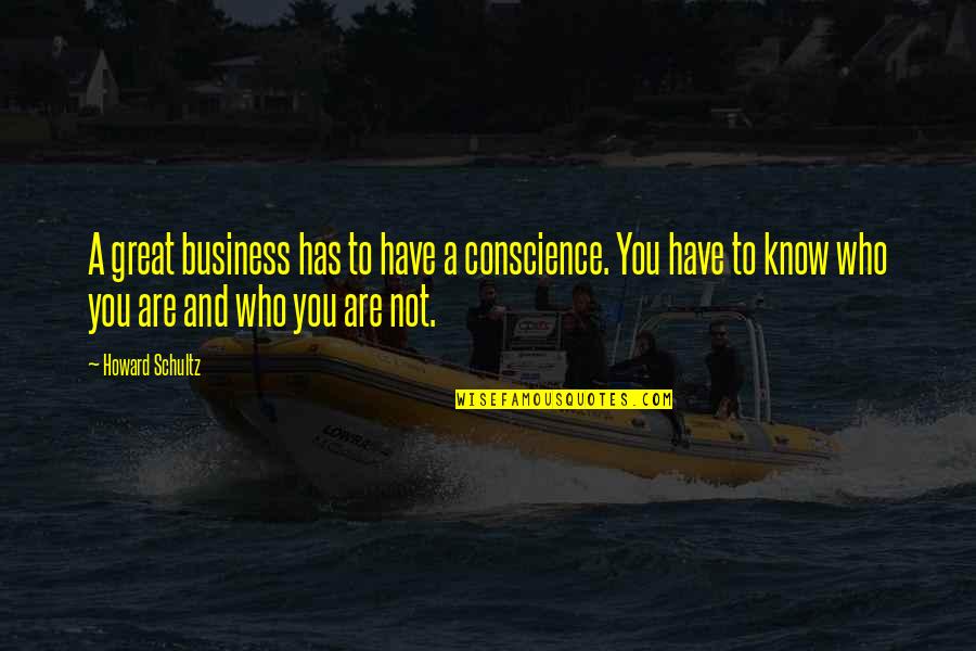 She Took A Deep Quotes By Howard Schultz: A great business has to have a conscience.