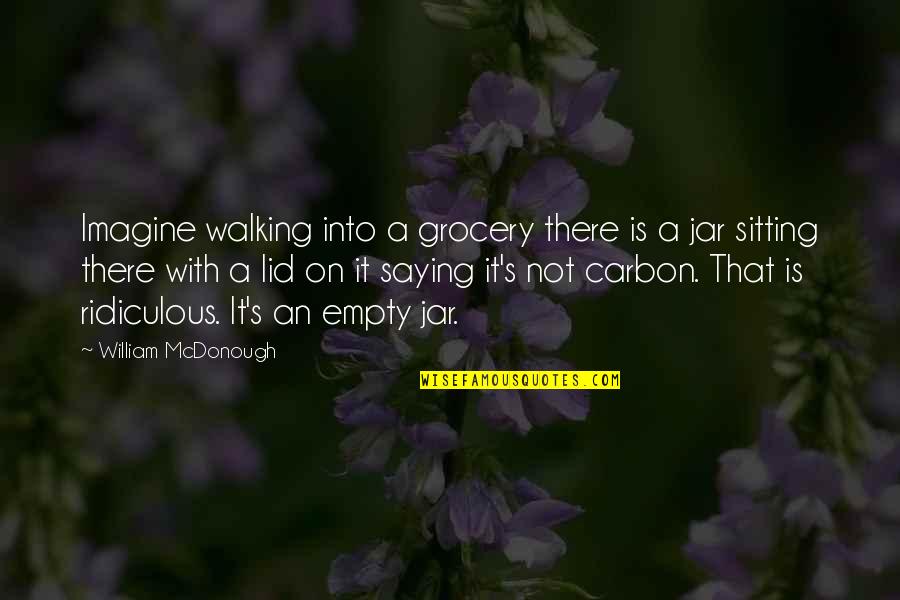 She Took A Deep Quotes By William McDonough: Imagine walking into a grocery there is a