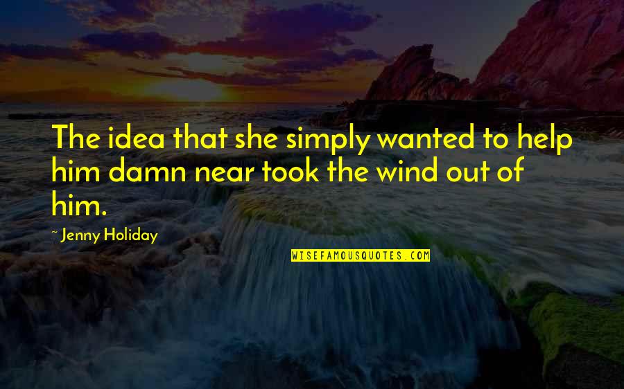 She Took Him Quotes By Jenny Holiday: The idea that she simply wanted to help