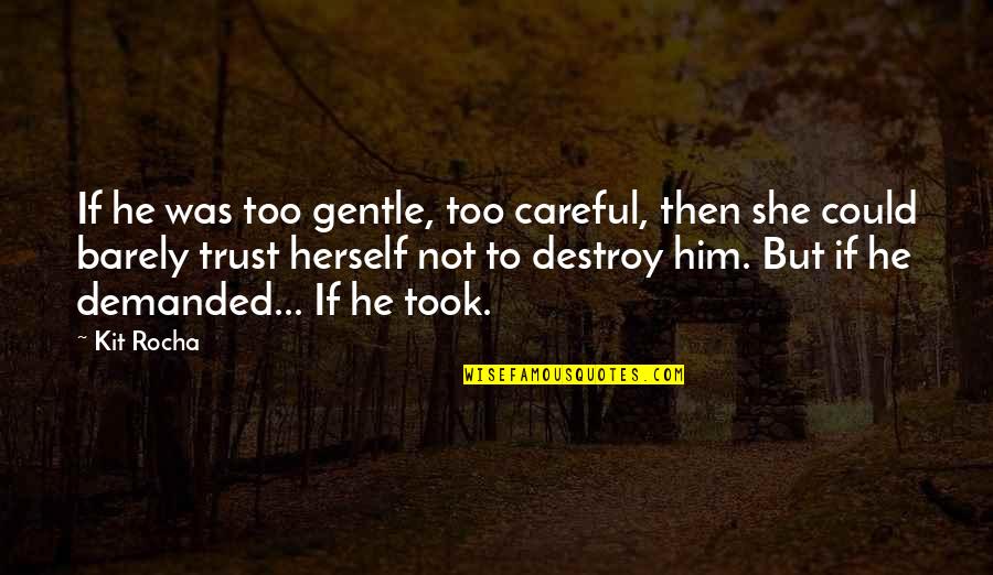 She Took Him Quotes By Kit Rocha: If he was too gentle, too careful, then