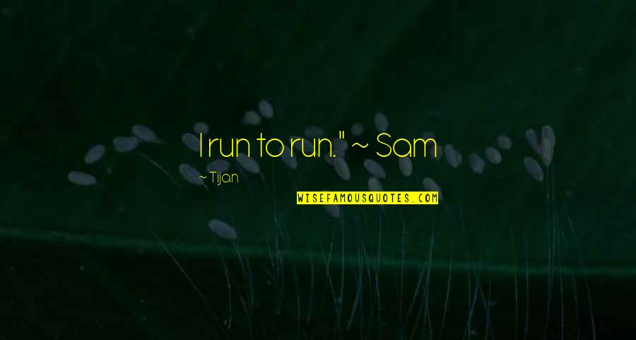 She Took Him Quotes By Tijan: I run to run." ~ Sam