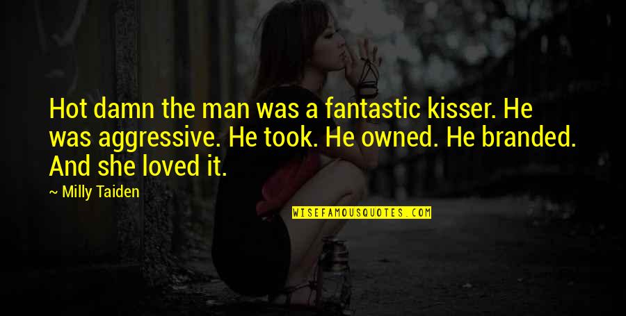 She Took My Man Quotes By Milly Taiden: Hot damn the man was a fantastic kisser.