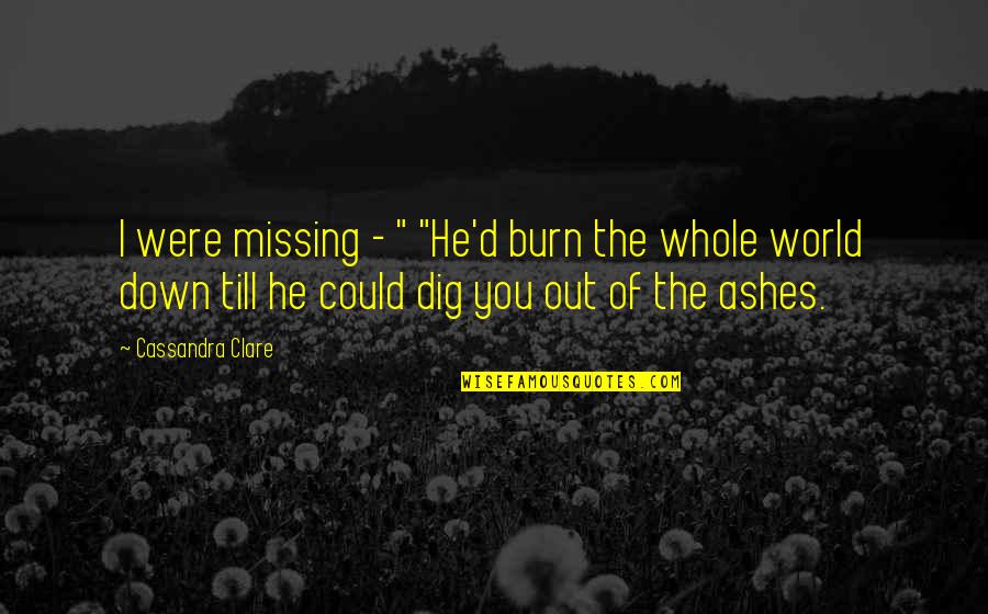 She Took My Place Quotes By Cassandra Clare: I were missing - " "He'd burn the