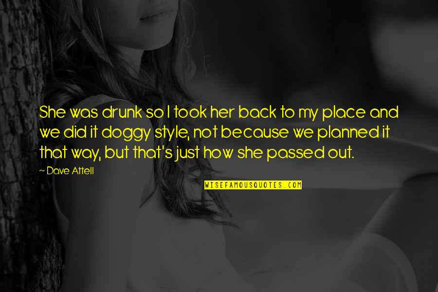 She Took My Place Quotes By Dave Attell: She was drunk so I took her back