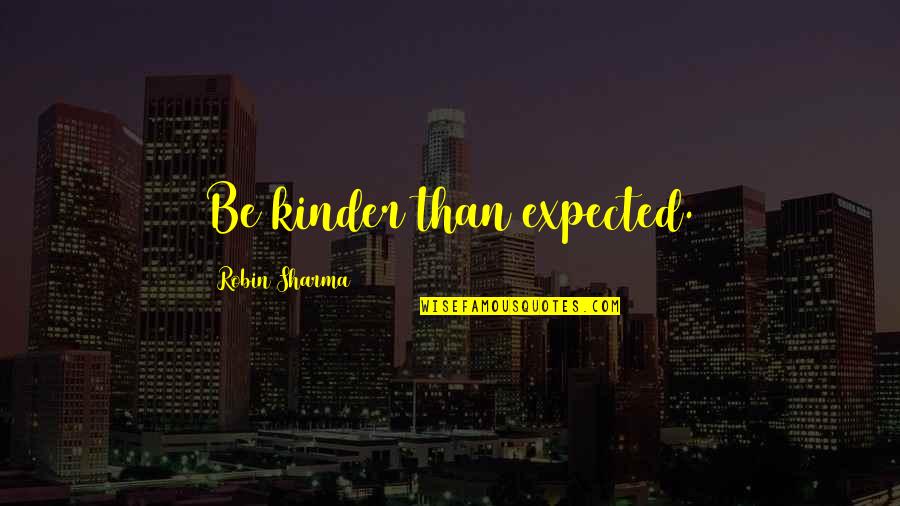 She Took My Place Quotes By Robin Sharma: Be kinder than expected.