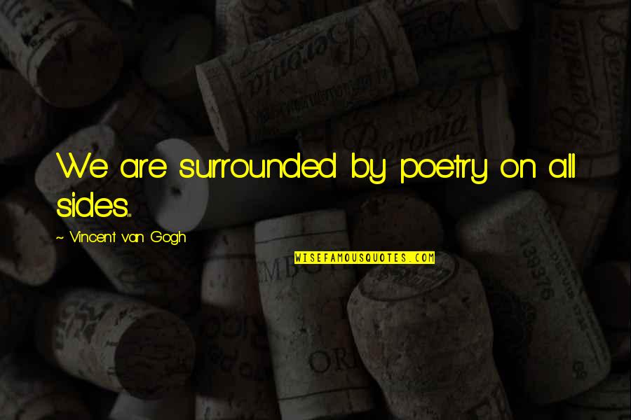 She Took My Place Quotes By Vincent Van Gogh: We are surrounded by poetry on all sides...