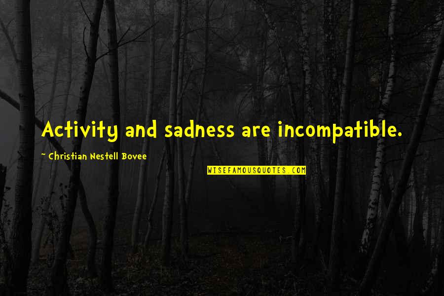 She Took One Last Look Quotes By Christian Nestell Bovee: Activity and sadness are incompatible. She Took One Last Look Quotes By Christian Nestell Bovee: Activity and sadness are incompatible.
