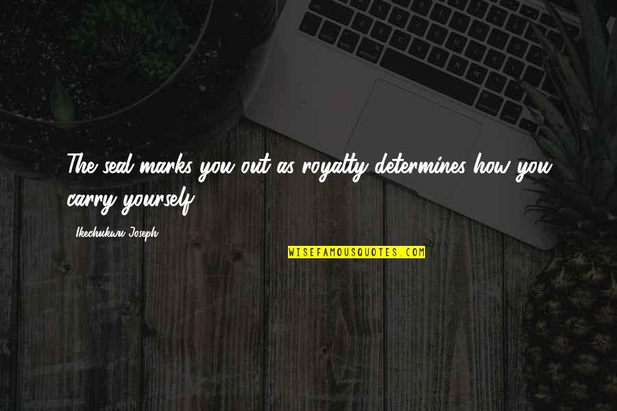 She Took The Midnight Quotes By Ikechukwu Joseph: The seal marks you out as royalty determines She Took The Midnight Quotes By Ikechukwu Joseph: The seal marks you out as royalty determines