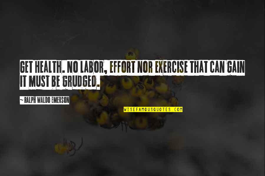 She Took The Midnight Quotes By Ralph Waldo Emerson: Get Health. No labor, effort nor exercise that She Took The Midnight Quotes By Ralph Waldo Emerson: Get Health. No labor, effort nor exercise that
