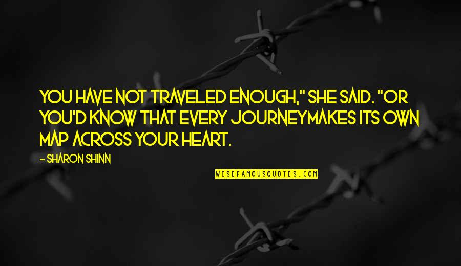 She Traveled Quotes By Sharon Shinn: You have not traveled enough," she said. "Or