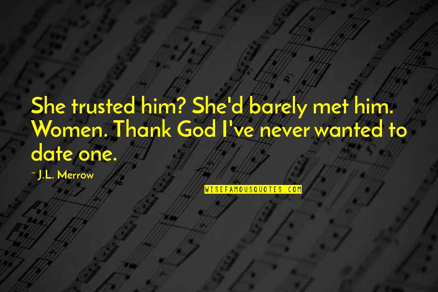She Trusted You Quotes By J.L. Merrow: She trusted him? She'd barely met him. Women. She Trusted You Quotes By J.L. Merrow: She trusted him? She'd barely met him. Women.