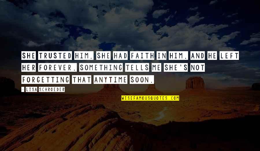 She Trusted You Quotes By Lisa Schroeder: She trusted him. She had faith in him.